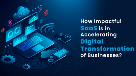 How Impactful SaaS is in Accelerating Digital Transformation of Businesses?